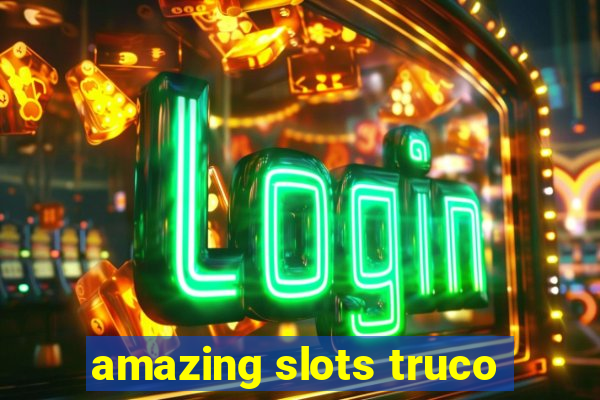 amazing slots truco